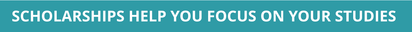 SCHOLARSHIPS HELP YOU FOCUS ON YOUR STUDIES